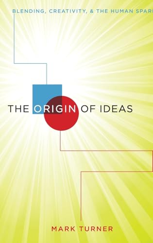 The Origin of Ideas: Blending, Creativity, and the Human Spark