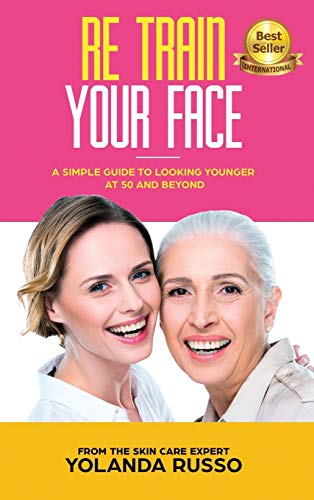 Re Train Your Face: A Simple Guide To Looking Younger at 50 And Beyond