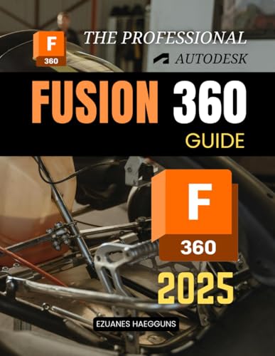 The Professional Autodesk Fusion 360 Guide: Master 3D Modeling Simulation Electronics Integration and Manufacturing Workflows with Expert Guidance for Professional Design and Engineering Projects