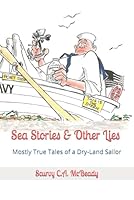 Sea Stories & Other Lies: Mostly True Tales of a Dry-Land Sailor B0D7M1FNVP Book Cover