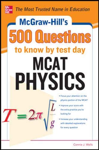 McGraw-Hill's 500 MCAT Physics Questions to Know by Test Day: 3 Reading Tests + 3 Writing Tests + 3 Mathematics Tests (McGraw-Hill's 500 Questions)