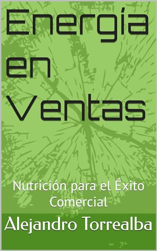 Energía en Ventas : Nutrición para el Éxito Comercial (Spanish Edition)