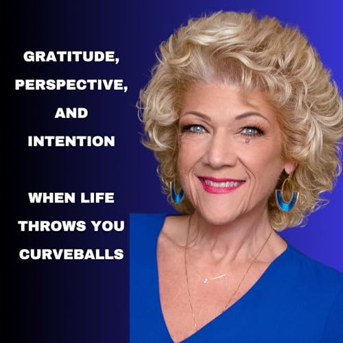 Gratitude, Perspective, and Intention: When Life Throws You Curveballs