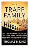 The Trapp Family: The True Story of the Escape, the Faith, and the Legacy Behind the Legend of The Sound of Music