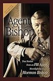 Agent Bishop: True Stories from an FBI Agent Moonlighting as a Mormon Bishop