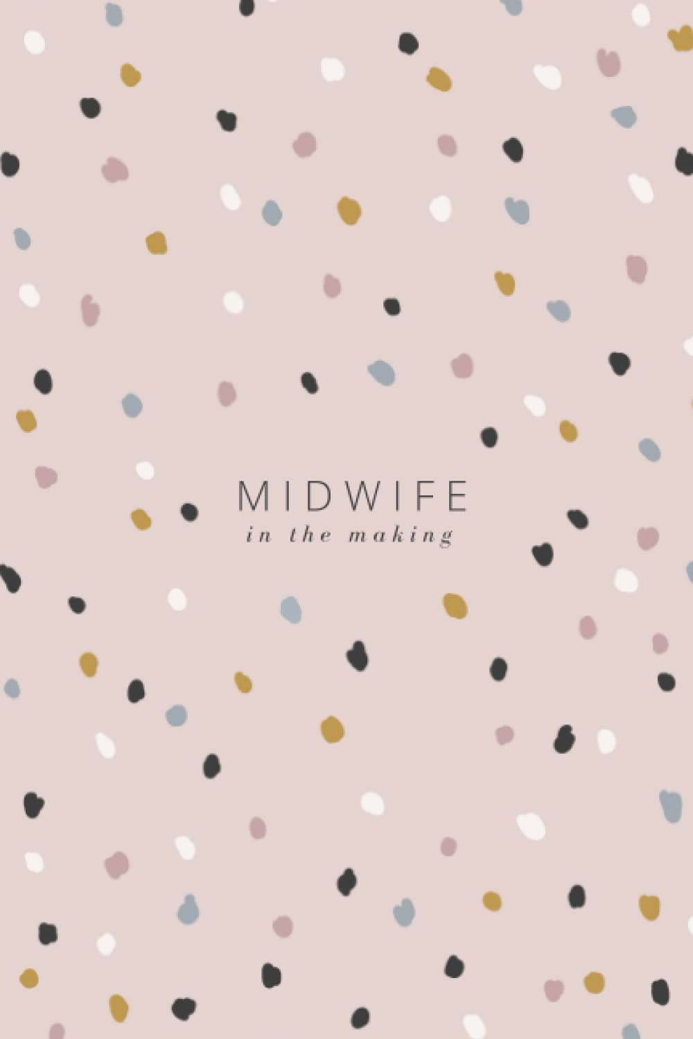 Midwife In The Making: Blank Lined Notebook Journal. Cute Pink Polka Dot Cover. Student Midwife College Essentials. Gift for Midwifery School. Thank You Appreciation Gift.