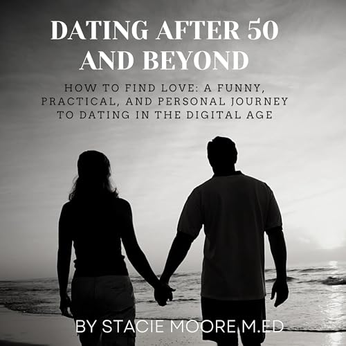 Dating After 50 and Beyond: How to Find Love: A Funny, Practical,...