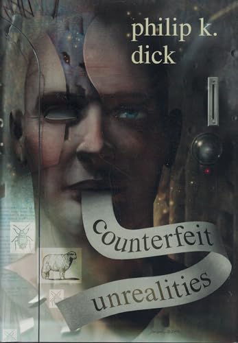 Counterfeit Unrealities (contains Ubik, A Scanner Darkly, Do Androids Dream of Electric Sheep [aka...