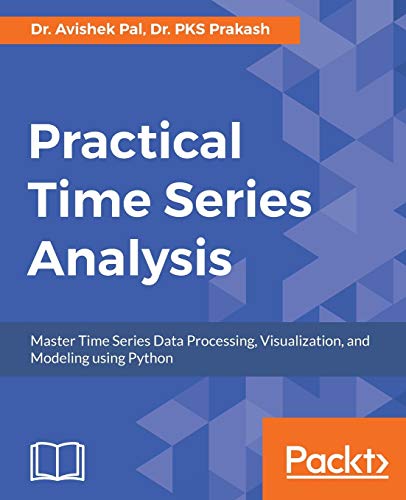 Practical Time Series Analysis: Master Time Series Data Processing, Visualization, and Modeling using