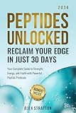 Peptides Unlocked: Reclaim Your Edge in Just 30 Days: Your Complete Guide to Strength, Energy, and Youth with Powerful Peptide Protocols (The Wellness Unlocked Series)