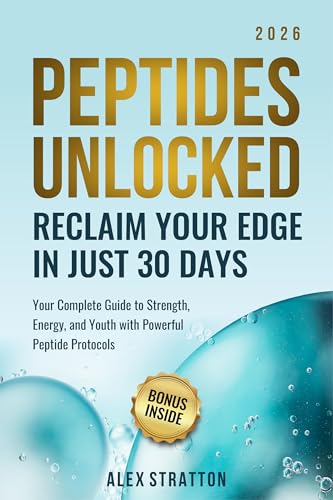 Peptides Unlocked: Reclaim Your Edge in Just 30 Days: Your Complete Guide to Strength, Energy, and Youth with Powerful Peptide Protocols (The Wellness Unlocked Series)