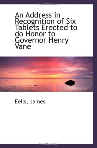 An Address in Recognition of Six Tablets Erected to do Honor to Governor Henry Vane