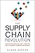 The Supply Chain Revolution: Innovative Sourcing and Logistics for a Fiercely Competitive World