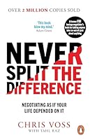 Never Split the Difference: Negotiating as if Your Life Depended on It