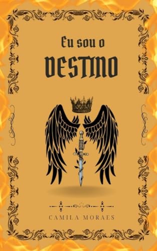 Eu sou o Destino: Ela lutou por sua liberdade, contrariando aquele que vos chama de destino. (Eu sou a coroa Livro 2)