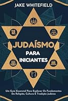 Judaísmo Para Iniciantes: Um Guia Essencial Para Explorar Os Fundamentos Da Religião, Cultura E Tradição Judaica (Portuguese Edition) B0DCW3N3RL Book Cover