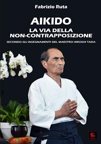 Aikido: La Via della non-contrapposizione secondo gli insegnamenti del maestro Hiroshi Tada: 5