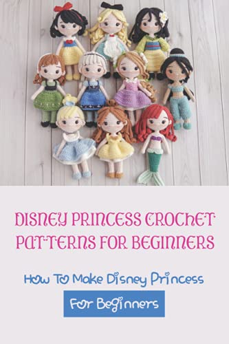 Disney Princess Crochet Patterns For Beginners: How To Make Disney Princess For Beginners: GuideBook Disney Princess Crochet