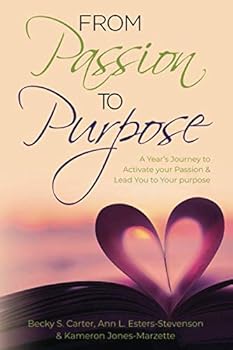 From Passion to Purpose : A Year's Journey to Activate Your Passion and Lead You to Your Purpose