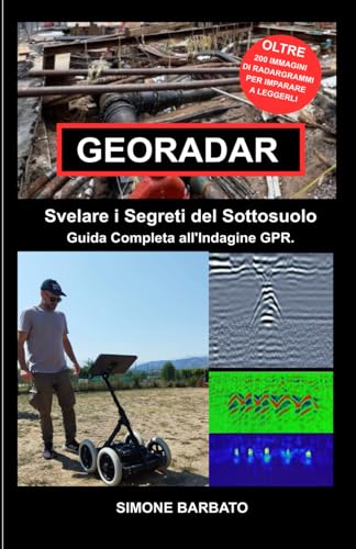 GEORADAR: SVELARE I SEGRETI DEL SOTTO SUOLO : Guida completa all'Indagine Georadar