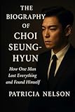 The Biography of Choi Seung-hyun: How One Man Lost Everything and Found Himself