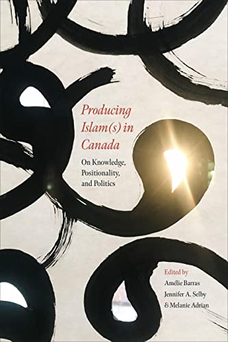 Producing Islam(s) in Canada: On Knowledge, Positionality, and Politics (English Edition)