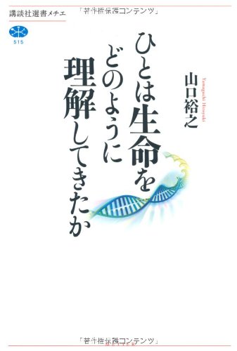 ひとは生命をどのように理解してきたか (講談社選書メチエ 515) | 山口