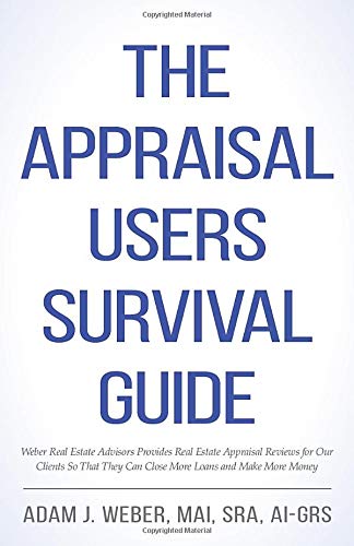 The Appraisal Review Survival Guide: Weber Real Estate Advisors Provides Real Estate Appraisal Reviews for Our Clients So That They Can Close More Loans and Make More Money