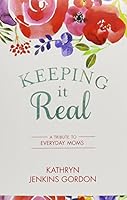 Keeping It Real: A Tribute to Everyday Moms 1680470426 Book Cover