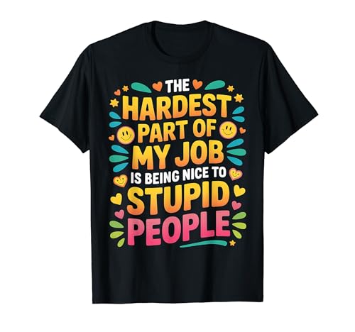 Hardest Part Of My Job Being Nice To Stupid |- T�V���c