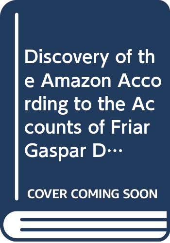 Discovery of the Amazon According to the Accounts of Friar Gaspar De Carajal and Other Documents
