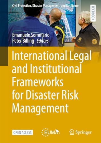 International Legal and Institutional Frameworks for Disaster Risk Management (Civil Protection, Disaster Management, and Resilience, 4)