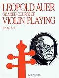 Leopold Auer Graded Course of Violin Playing Book 6: Advanced Grade (The Higher Positions, continued)