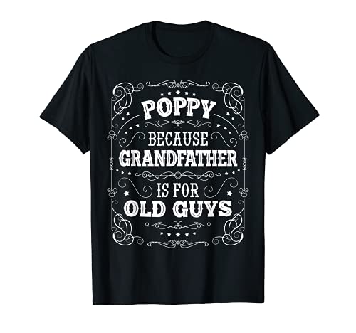 Mens Poppy because Grandfather is for Old Guys Funny Poppy T-Shirt
