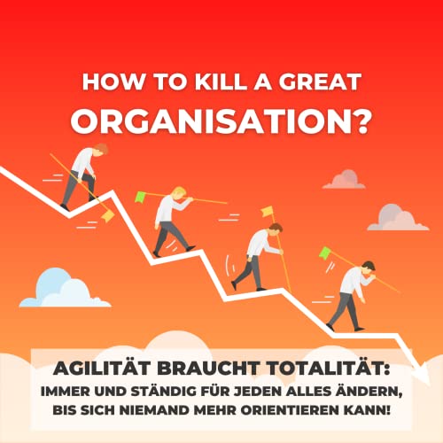 *Sommerfolge* Agilit&auml;t mit totalit&auml;rem Anspruch: Immer und st&auml;ndig f&uuml;r jeden alles &auml;ndern, bis sich niemand mehr orientieren kann!