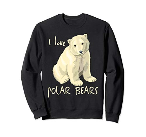 I Love Polar Bears Sweatshirt Arctic Bear Lovers Shirt