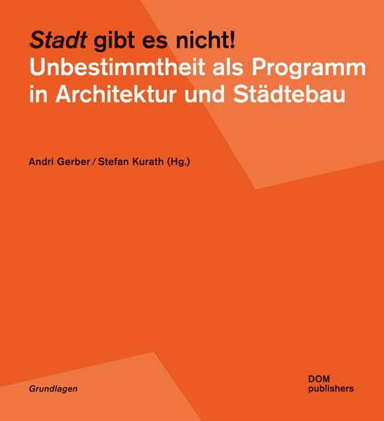 "Stadt" gibt es nicht!: Unbestimmtheit als Programm in Architektur und Städtebau (Grundlagen/Basics)