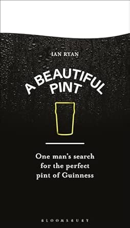 A Beautiful Pint: One Man's Search for the Perfect Pint of Guinness