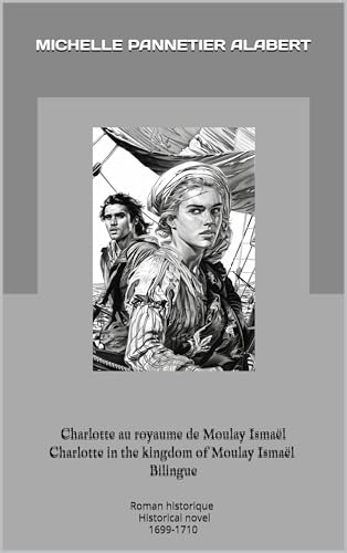Charlotte au royaume de Moulay Ismaël / Charlotte in the kingdom of Moulay Ismaël / Bilingue: Roman historique 1699-1710 / Historical novel 1699-1710 (English Edition)