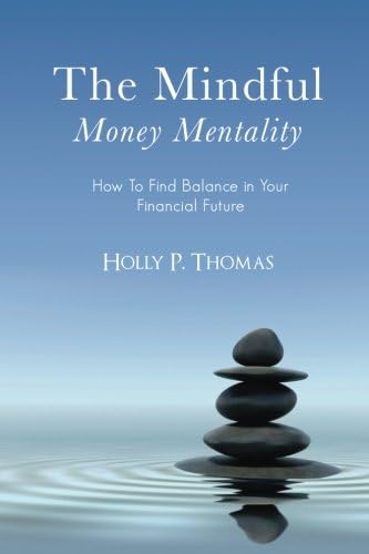 The Mindful Money Mentality: How To Find Balance in Your Financial Future Paperback – 15 Nov. 2013