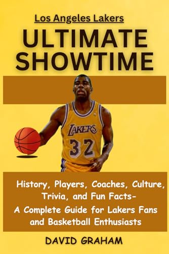 Los Angeles Lakers Ultimate Showtime: History, Players, Coaches, Culture, Trivia, and Fun Facts - A complete Guide For Lakers Fans and Basketball Enthusiasts