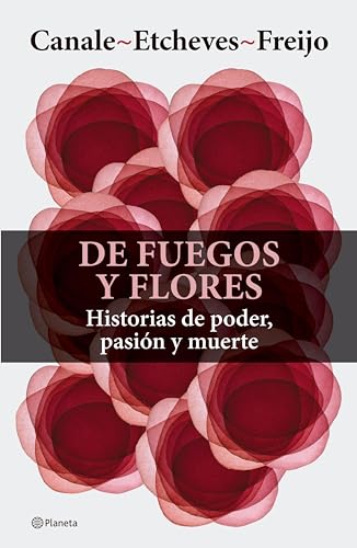 De fuegos y flores: Historias de poder, pasión y muerte