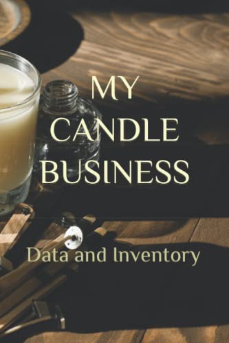 MY CANDLE BUSINESS Data and Inventory: Log Book for Small / Home Business, Hobby, Record Keeping, Suppliers and More - Invetory and Expense Ledger