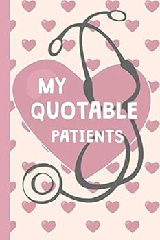 My Quotable Patients : Nurse Journal to Collect Funny Hilarious Quotes Memories, and Stories of Your Patients a Graduation Doctors or Nurses Practitioner Notebook Gift