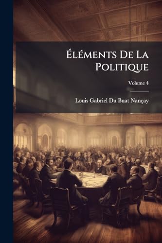 Éléments De La Politique: Ou Recherche Des Vrais Principes De L'économie Sociale; Volume 4 (French Edition)