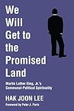 We Will Get to the Promised Land: Martin Luther King, Jr.'s Communal-Political Spirituality