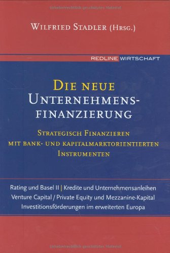 Die neue Unternehmensfinanzierung. Strategisch finanzieren mit Bank- und Kapitalmarktorientierten In Die neue Unternehmensfinanzierung. Strategisch finanzieren mit Bank- und Kapitalmarktorientierten In