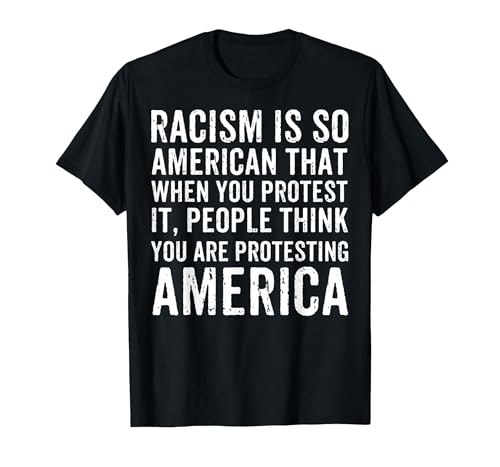 Racism is So American that When You Protest It Anti Racism T-Shirt, Men, Black, 6X-Large