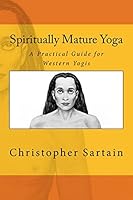 Spiritually Mature Yoga: A Practical Guide for Western Yogis 1517756057 Book Cover