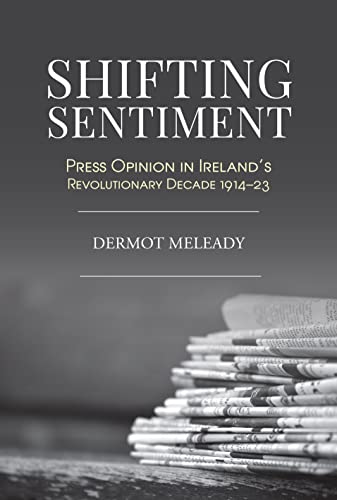 Shifting Sentiment: Press Opinion in Ireland's Revolutionary Decade